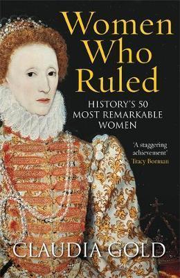 Women Who Ruled : History's 50 Most Remarkable Women