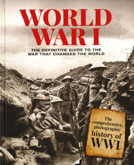 World War I: The Definitive Guide To The War That Changed The World