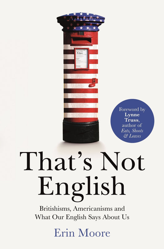 That's Not English: Britishisms, Americanisms And What Our English Says About Us