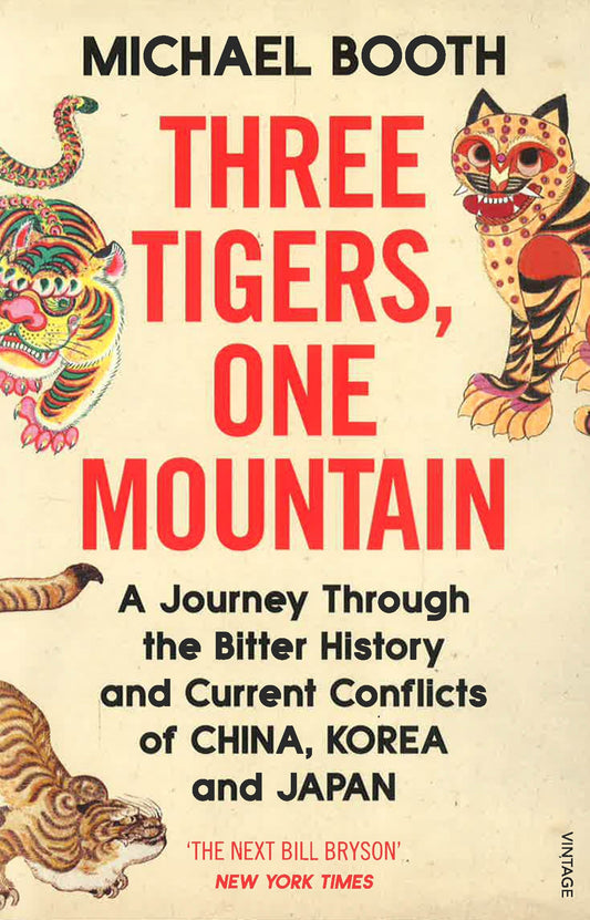 Three Tigers, One Mountain: A Journey through the Bitter History and Current Conflicts of China, Korea and Japan