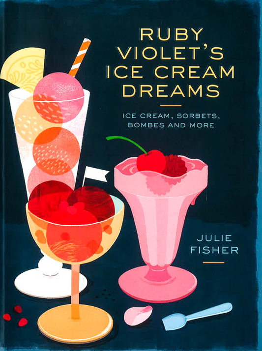 Ruby Violet's Ice Cream Dreams: Ice Cream, Sorbets, Bombes And More
