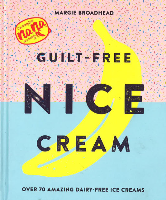 Guilt-Free Nice Cream : Amazing Dairy-Free Ice Cream