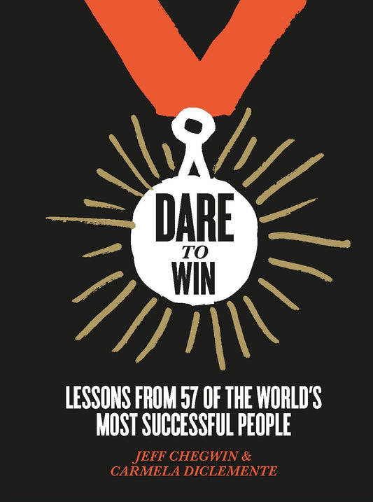 Dare To Win: Lessons From 57 Of The World's Most Successful People