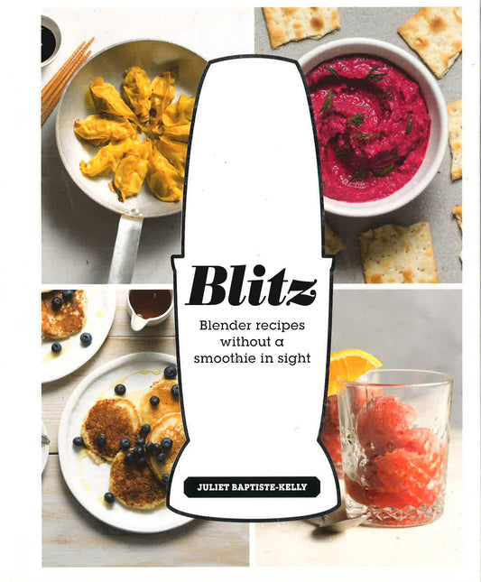 Blitz: Blender Recipes Without A Smoothie In Sight