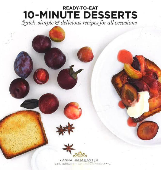 Ready-To-Eat : 10-Minute Desserts : Quick, Simple & Delicious Recipes For All Occasions