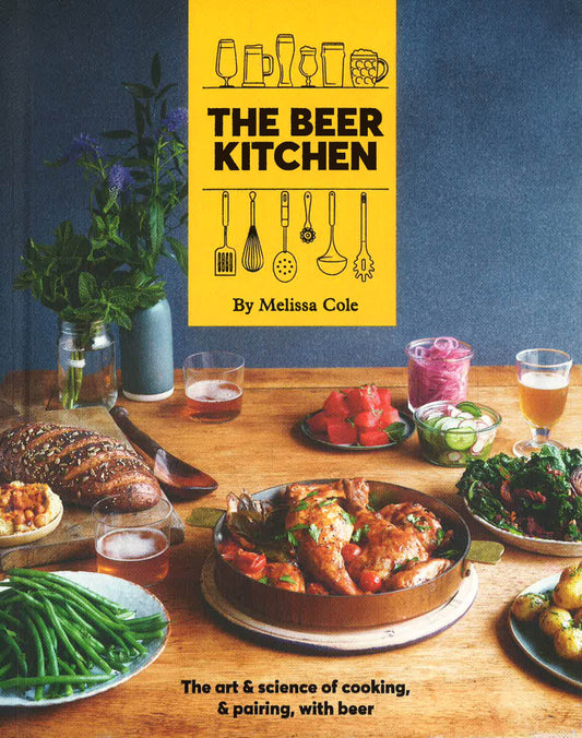 The Beer Kitchen: The Art And Science Of Cooking, & Pairing, With Beer