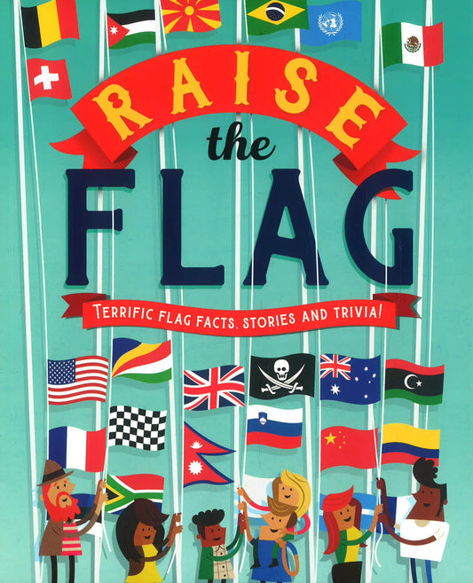 Raise The Flag: Terrific Flag Facts, Stories And Trivia!