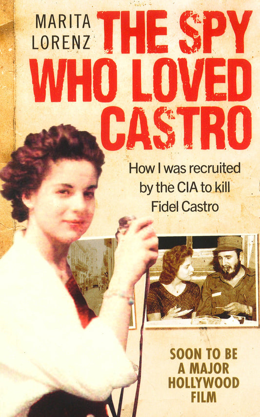 The Spy Who Loved Castro: How I Was Recruited By The Cia To Kill Fidel Castro