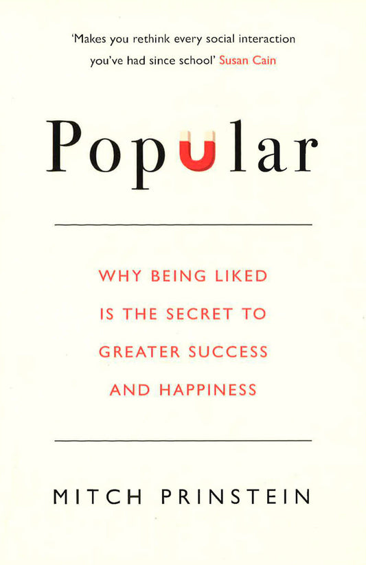 Popular: Why Being Liked Is The Secret To Greater Success And Happiness