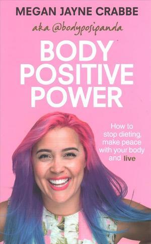 Body Positive Power: How To Stop Dieting, Make Peace With Your Body And Live