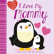 I Love My Mommy: A Story Full Of Cuddly, Snuggly Fun