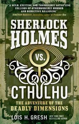 The Adventures Of The Deadly Dimensions (Sherlock Holmes Vs. Cthuluhu, Bk.1)