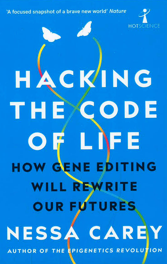 Hacking The Code Of Life : How Gene Editing Will Rewrite Our Futures