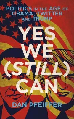 Yes We (Still) Can : Politics In The Age Of Obama, Twitter And Trump