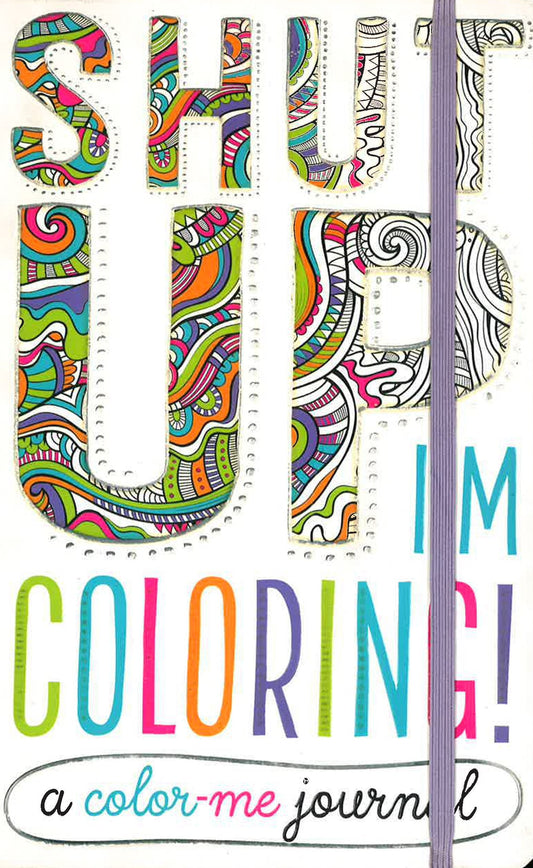 Shut Up, I'M Coloring!: A Color Me Journal