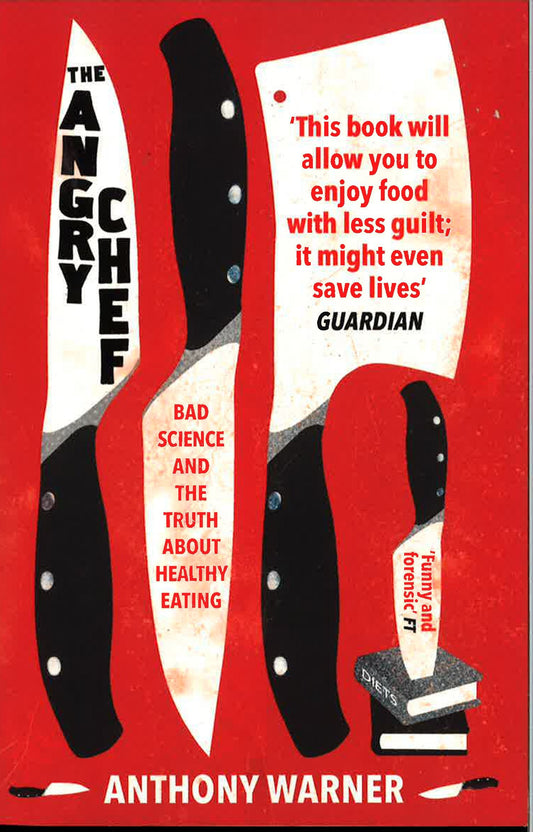 The Angry Chef : Bad Science and the Truth About Healthy Eating