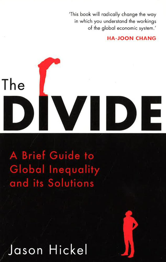 The Divide : A Brief Guide To Global Inequality And Its Solutions