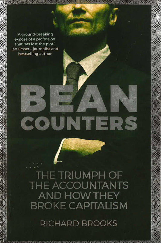 Bean Counters: The Triumph Of The Accountants And How They Broke Capitalism
