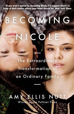 Becoming Nicole: The Extraordinary Transformation Of An Ordinary Family
