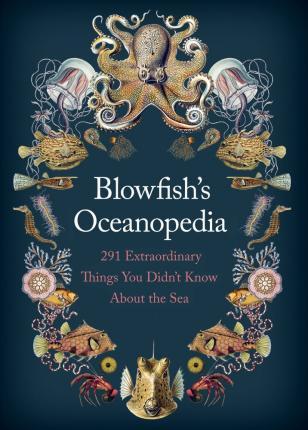 Blowfish's Oceanopedia : 291 Extraordinary Things You Didn't Know About The Sea