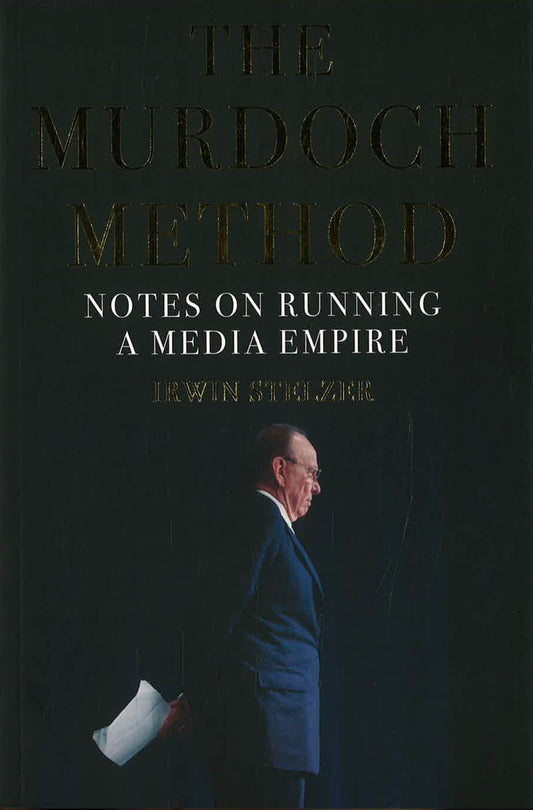 The Murdoch Method : Notes On Running A Media Empire