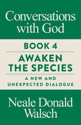 Conversations With God, Book 4 : Awaken The Species, A New And Unexpected Dialogue