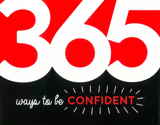 365 Ways To Be Confident: Inspiration And Motivation For Every Day