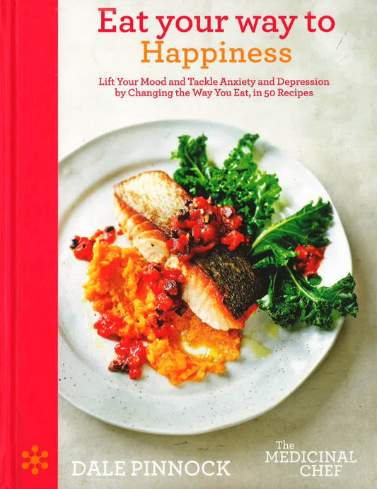 Eat Your Way To Happiness: Lift Your Mood And Tackle Anxiety And Depression By Changing The Way You Eat, In 50 Recipes (Medicinal Chef)