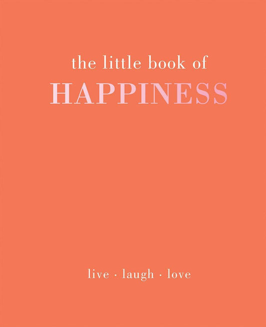The Little Book Of Happiness: Live. Laugh. Love