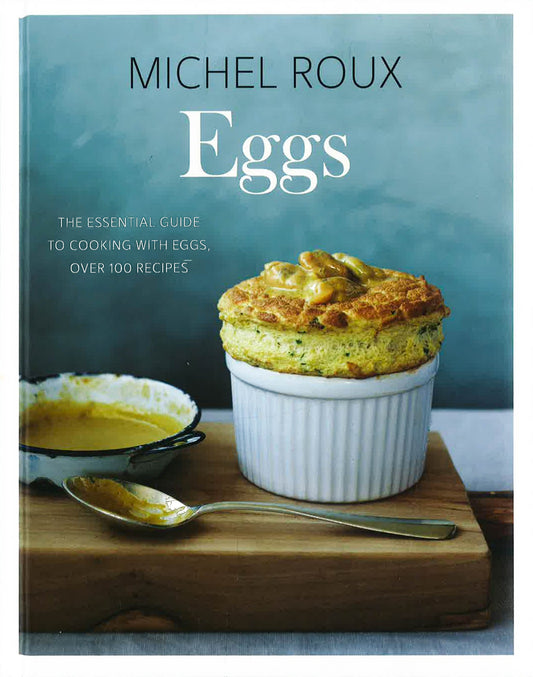 Eggs: The Essential Guide To Cooking With Eggs, Over 120 Recipes