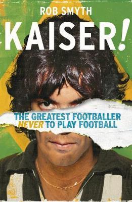 Kaiser!: The Greatest Footballer Never To Play Football