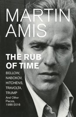 The Rub Of Time : Bellow, Nabokov, Hitchens, Travolta, Trump. Essays And Reportage, 1994-2016