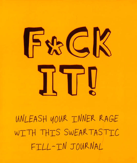 F*Ck It!: Unleash Your Inner Rage With This Sweartastic Fill-In Journal!