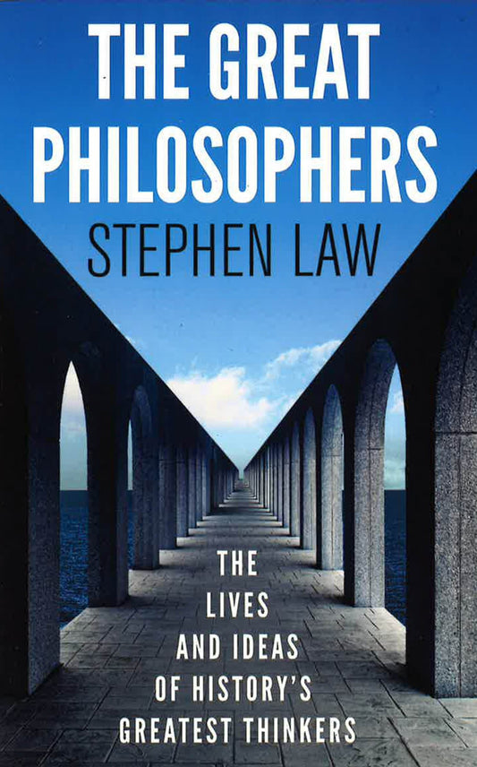 The Great Philosophers: The Lives And Ideas Of History's Greatest Thinkers By Stephen Law (28-Feb-2013) Paperback