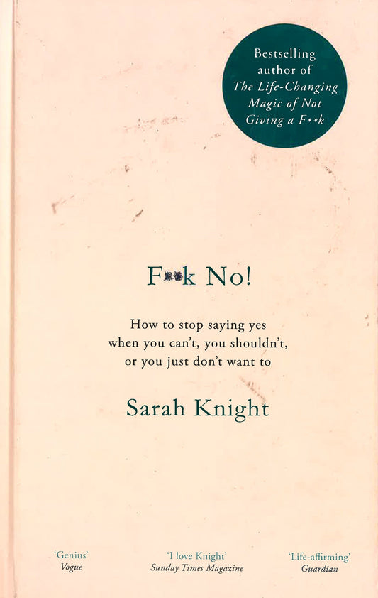 F**K No!: How To Stop Saying Yes, When You Can't, You Shouldn't, Or You Just Don't Want To
