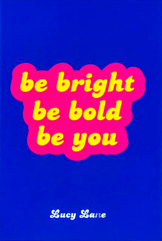 Be Bright, Be Bold, Be You: Uplifting Quotes And Statements To Empower You