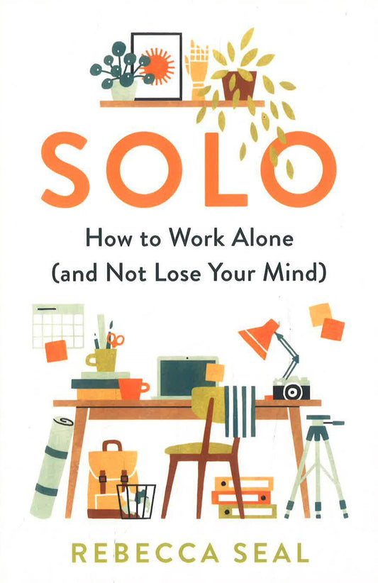 Solo: How To Work Alone (& Not Lose Your Mind)