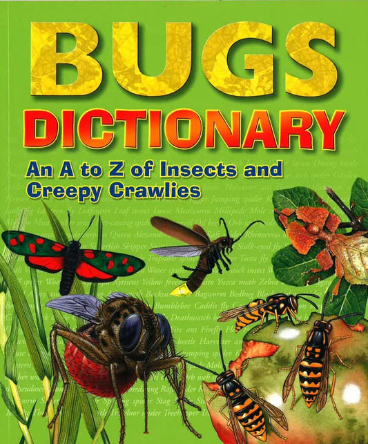 Bugs Dictionary : An A To Z Of Insects And Creepy Crawlies