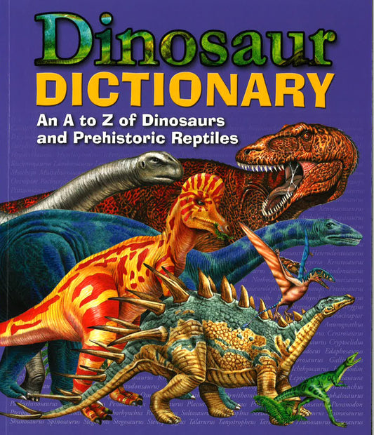 Dinosaur Dictionary: An A To Z Dinosours And Prehistoric Reptiles