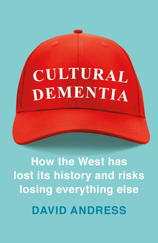 Cultural Dementia: How The West Has Lost Its History, And Risks Losing Everything Else