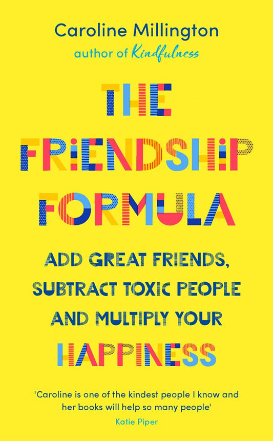 The Friendship Formula: Add Great Friends, Subtract Toxic People And Multiply Your Happiness