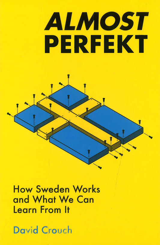 Almost Perfekt: How Sweden Works And What We Can Learn From It