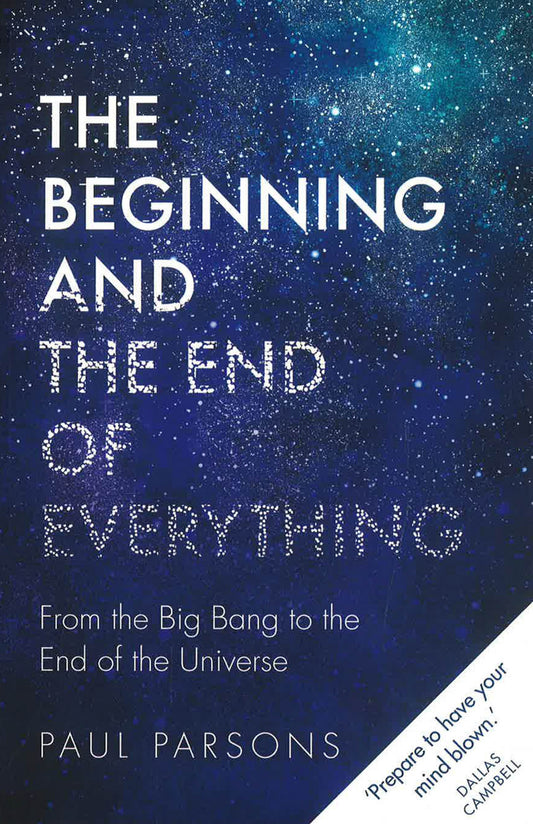 The Beginning And The End Of Everything: From The Big Bang To The End Of The Universe