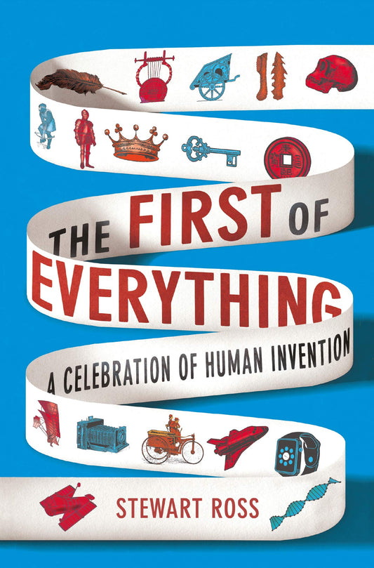 The First Of Everything: A History Of Human Invention, Innovation And Discovery