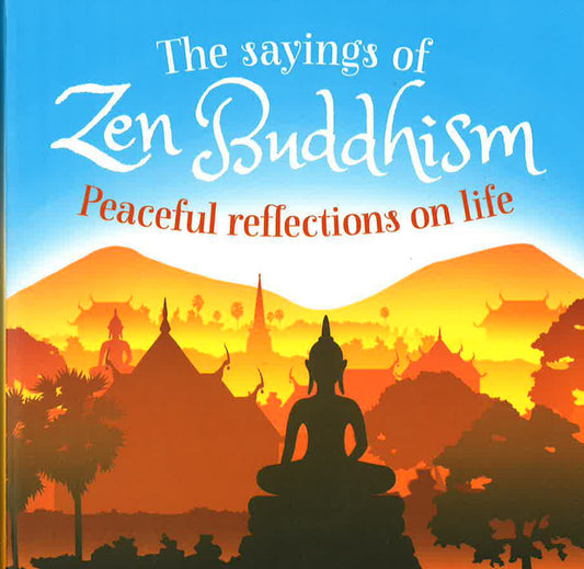 The Sayings Of Zen Buddhism: Peaceful Reflections On Life