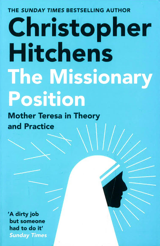 The Missionary Position: Mother Teresa In Theory And Practice