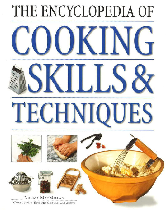 Cooking Skills & Techniques, The Encyclopedia Of: An Accessible, Comprehensive Guide To Learning Kitchen Skills, All Shown In Step-By-Step Detail
