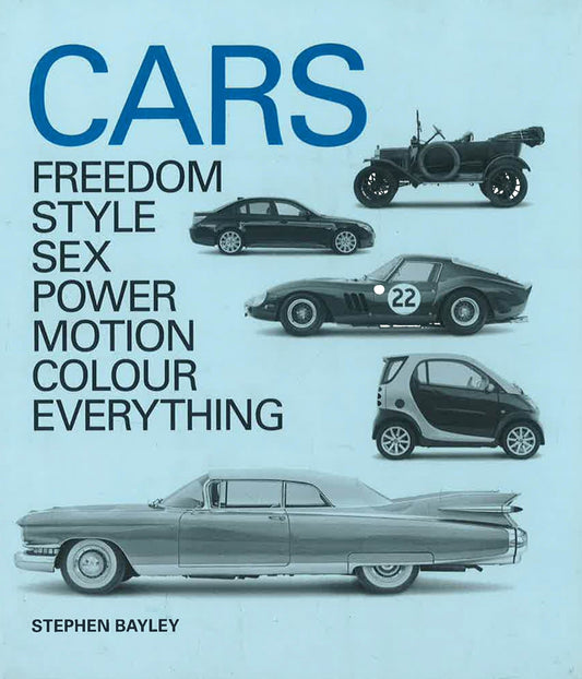 Cars: Freedom, Style, Sex, Power, Motion, Colour, Everything