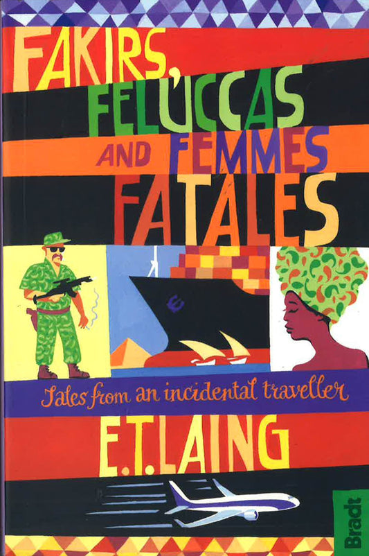 Fakirs, Feluccas And Femmes Fatales: Tales From An Incidental Traveller