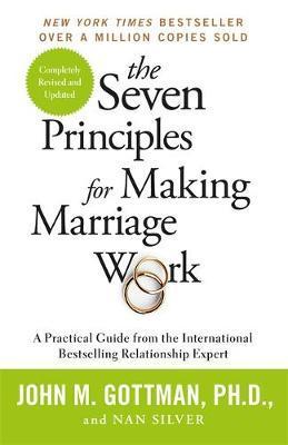 The Seven Principles For Making Marriage Work : A Practical Guide From The International Bestselling Relationship Expert